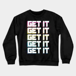 GET IT Crewneck Sweatshirt